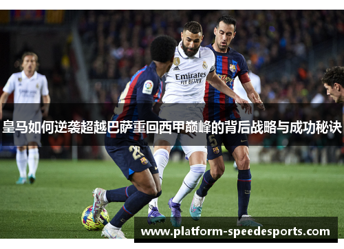 皇马如何逆袭超越巴萨重回西甲巅峰的背后战略与成功秘诀