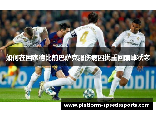 如何在国家德比前巴萨克服伤病困扰重回巅峰状态
