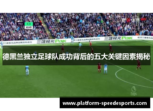 德黑兰独立足球队成功背后的五大关键因素揭秘