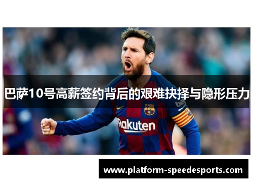 巴萨10号高薪签约背后的艰难抉择与隐形压力