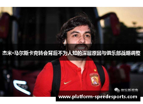 杰米·马尔斯卡克转会背后不为人知的深层原因与俱乐部战略调整