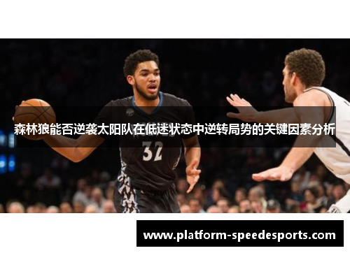 森林狼能否逆袭太阳队在低迷状态中逆转局势的关键因素分析
