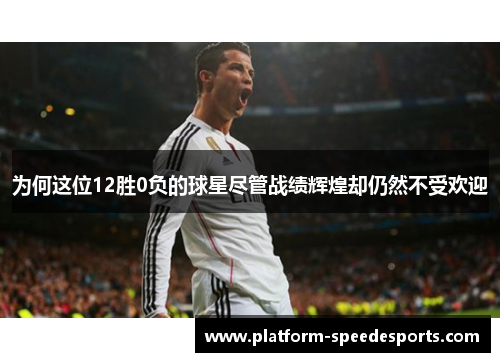 为何这位12胜0负的球星尽管战绩辉煌却仍然不受欢迎