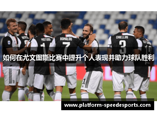 如何在尤文图斯比赛中提升个人表现并助力球队胜利