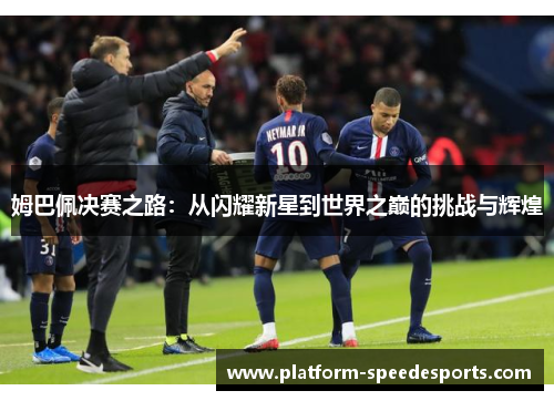 姆巴佩决赛之路：从闪耀新星到世界之巅的挑战与辉煌