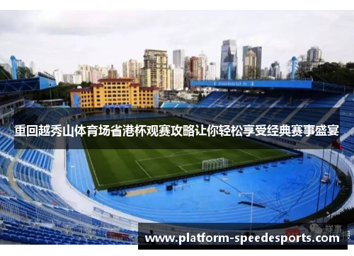 重回越秀山体育场省港杯观赛攻略让你轻松享受经典赛事盛宴