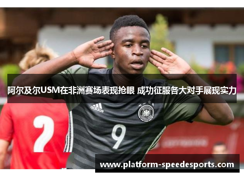 阿尔及尔USM在非洲赛场表现抢眼 成功征服各大对手展现实力