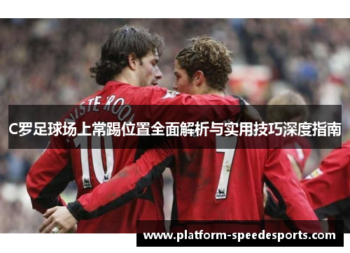 C罗足球场上常踢位置全面解析与实用技巧深度指南