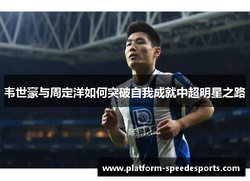 韦世豪与周定洋如何突破自我成就中超明星之路
