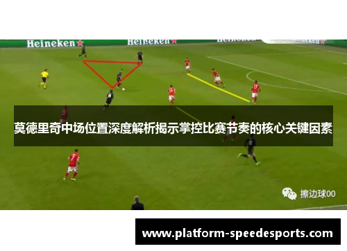 莫德里奇中场位置深度解析揭示掌控比赛节奏的核心关键因素 莫德里奇中场位置深度解析揭示掌控比赛节奏的核心关键因素