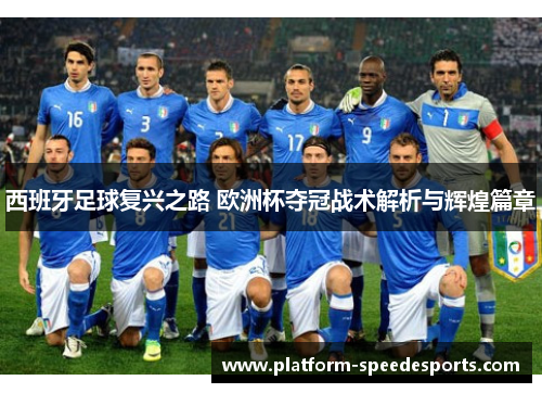 西班牙足球复兴之路 欧洲杯夺冠战术解析与辉煌篇章