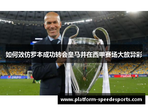 如何效仿罗本成功转会皇马并在西甲赛场大放异彩 如何效仿罗本成功转会皇马并在西甲赛场大放异彩