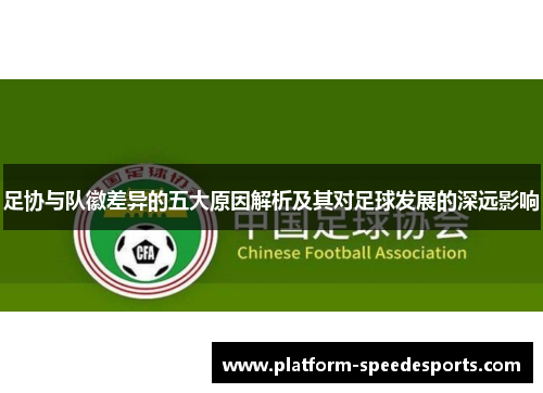 足协与队徽差异的五大原因解析及其对足球发展的深远影响