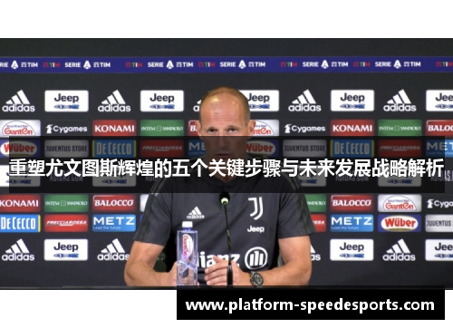 重塑尤文图斯辉煌的五个关键步骤与未来发展战略解析