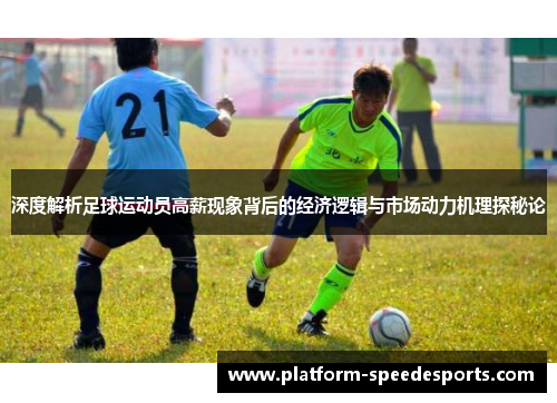 深度解析足球运动员高薪现象背后的经济逻辑与市场动力机理探秘论 深度解析足球运动员高薪现象背后的经济逻辑与市场动力机理探秘论