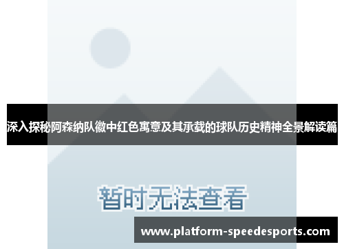 深入探秘阿森纳队徽中红色寓意及其承载的球队历史精神全景解读篇 深入探秘阿森纳队徽中红色寓意及其承载的球队历史精神全景解读篇