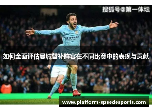 如何全面评估曼城替补阵容在不同比赛中的表现与贡献